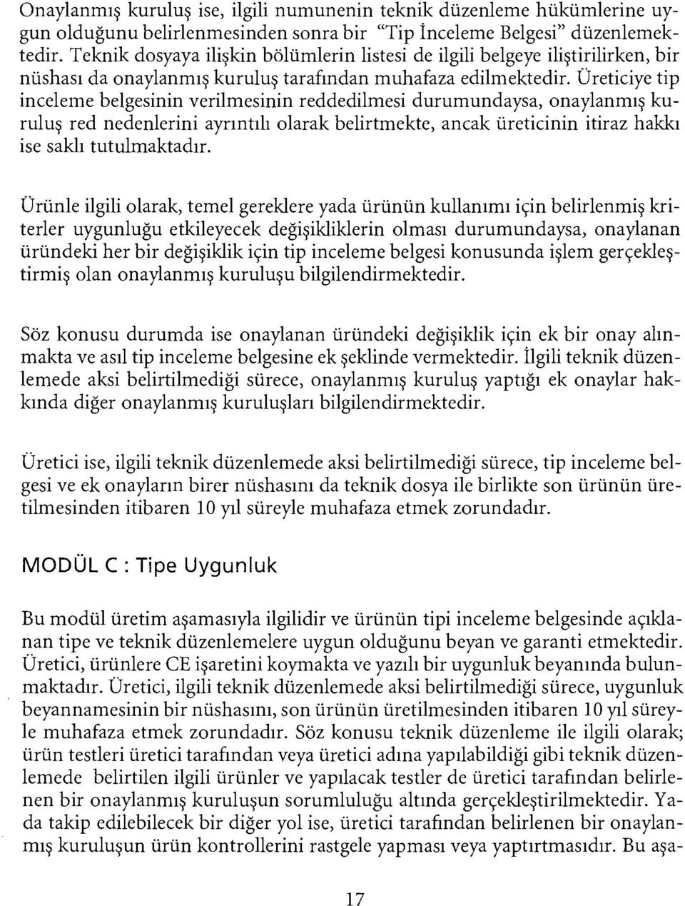 Üreticiye tip inceleme belgesinin verilmesinin reddedilmesi durumundaysa, onaylanmış kuruluş red nedenlerini ayrıntılı olarak belirtmekte, ancak üreticinin itiraz hakkı ise saklı tutulmaktadır.