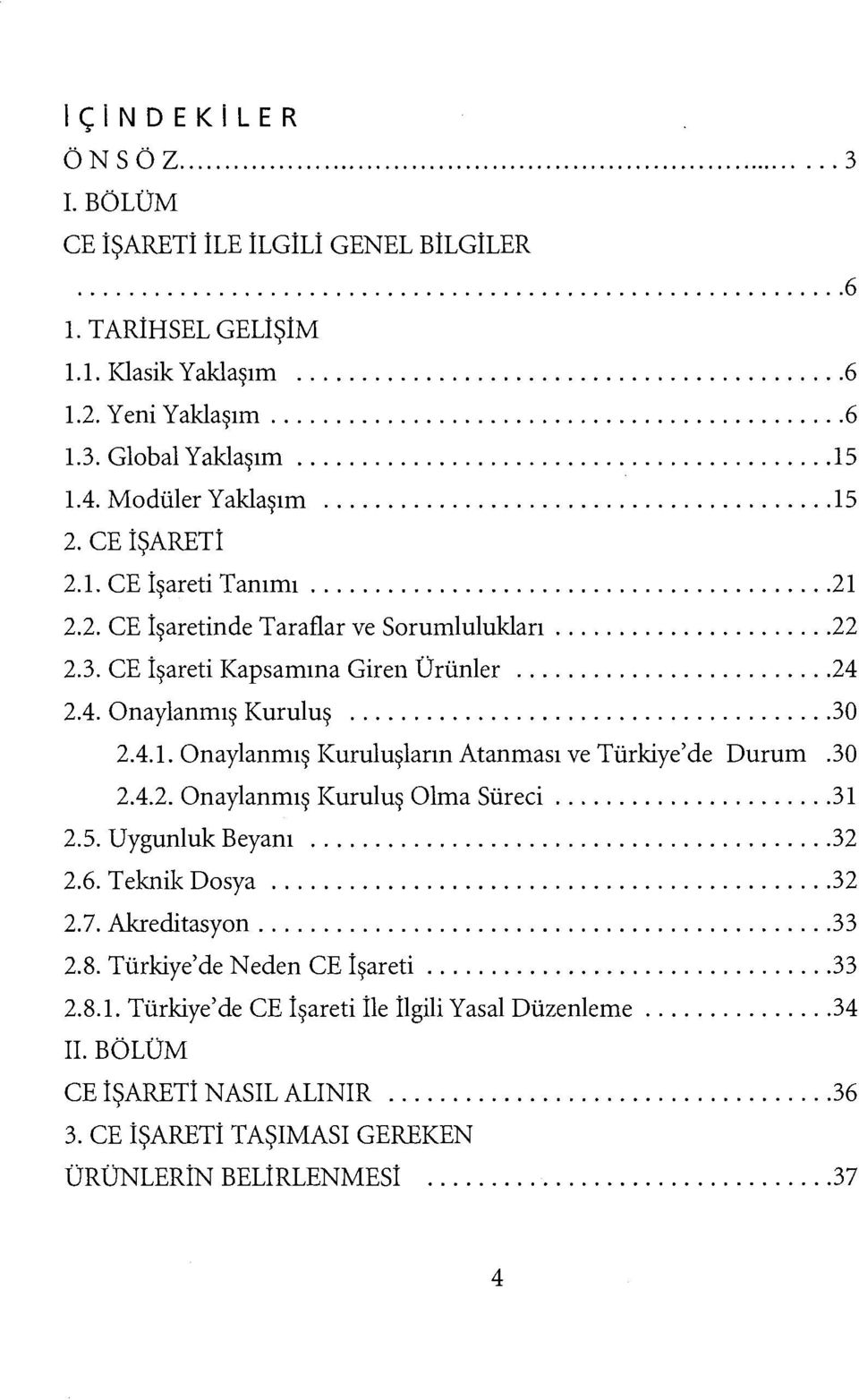 .. 30 2.4.ı. Onaylanmış Kuruluşların Atanması ve Türkiye'de Durum.30 2.4.2. Onaylanmış Kuruluş Olma Süreci... 3 ı 2.5. Uygunluk Beyanı... 32 2.6. Teknik Dosya... 32 2.7. Akreditasyon... 33 2.