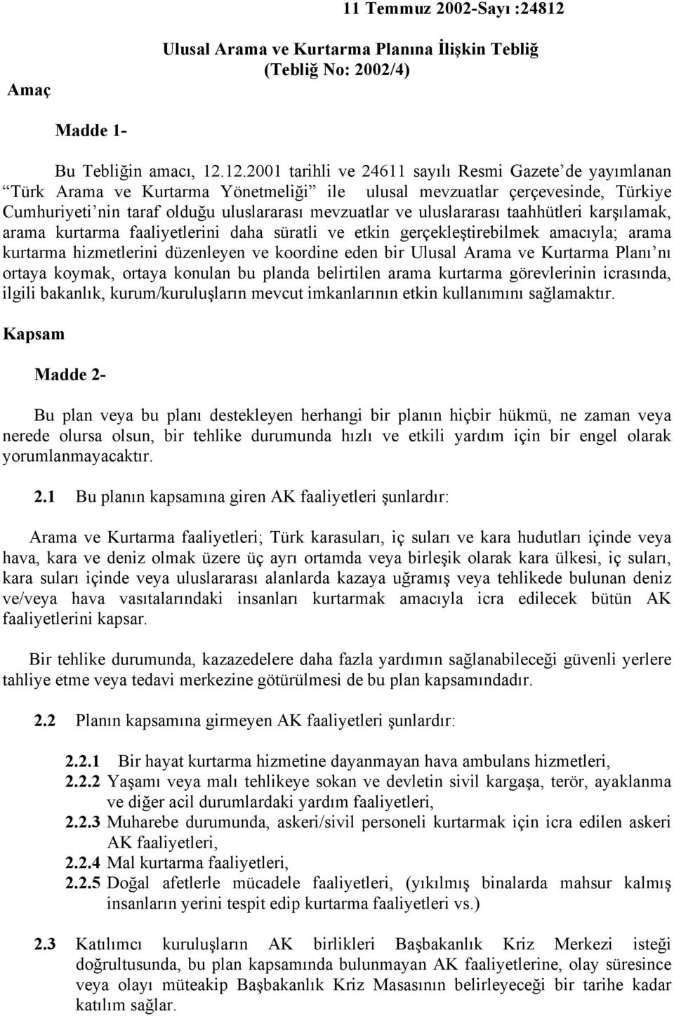 12.2001 tarihli ve 24611 sayılı Resmi Gazete de yayımlanan Türk Arama ve Kurtarma Yönetmeliği ile ulusal mevzuatlar çerçevesinde, Türkiye Cumhuriyeti nin taraf olduğu uluslararası mevzuatlar ve