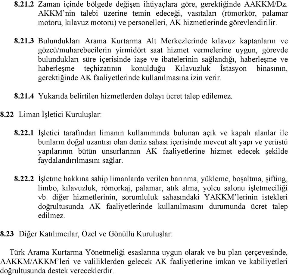 3 Bulundukları Arama Kurtarma Alt Merkezlerinde kılavuz kaptanların ve gözcü/muharebecilerin yirmidört saat hizmet vermelerine uygun, görevde bulundukları süre içerisinde iaşe ve ibatelerinin