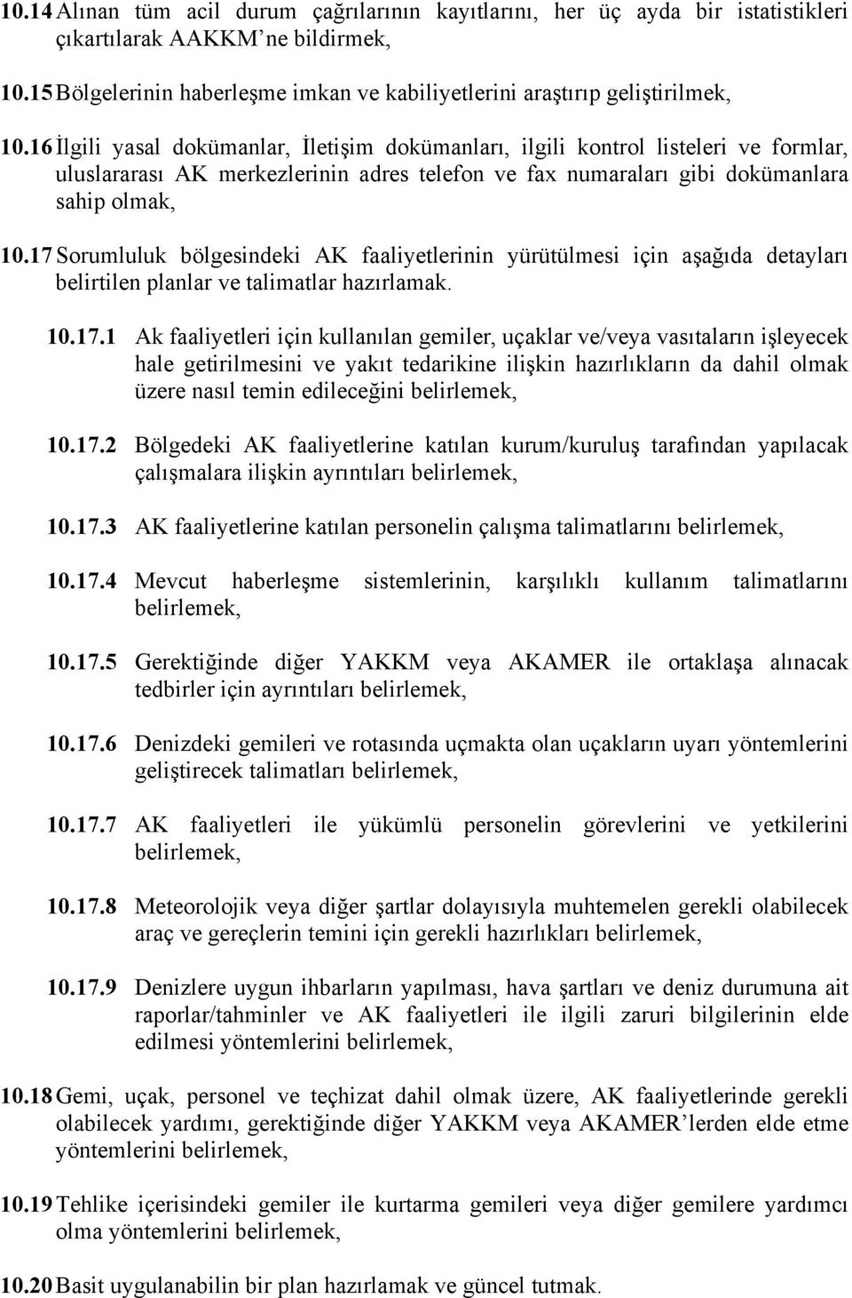 16 İlgili yasal dokümanlar, İletişim dokümanları, ilgili kontrol listeleri ve formlar, uluslararası AK merkezlerinin adres telefon ve fax numaraları gibi dokümanlara sahip olmak, 10.