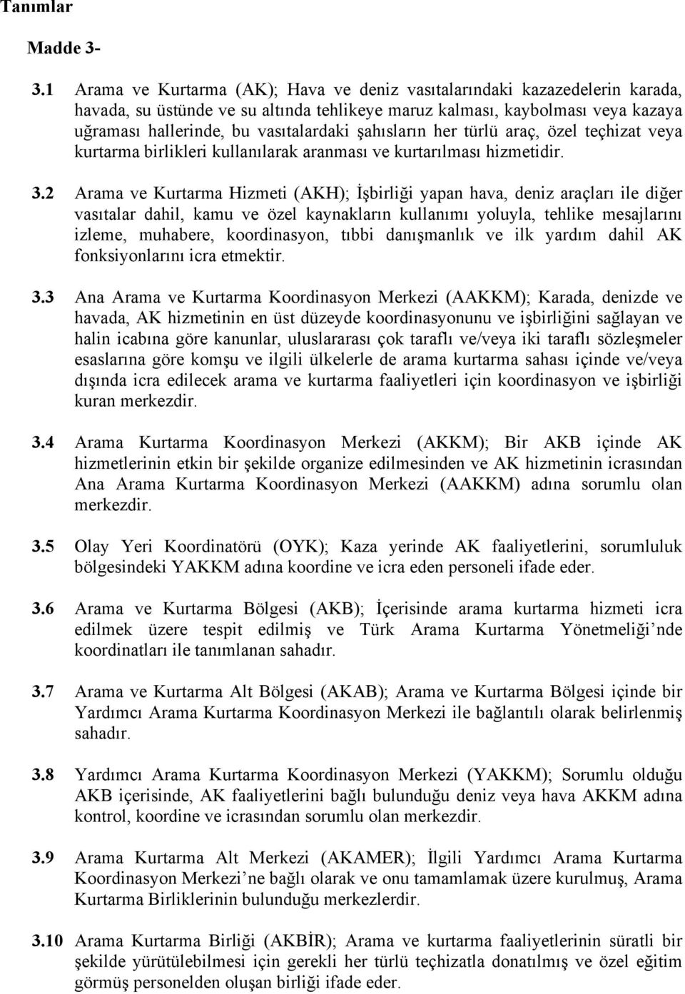 şahısların her türlü araç, özel teçhizat veya kurtarma birlikleri kullanılarak aranması ve kurtarılması hizmetidir. 3.