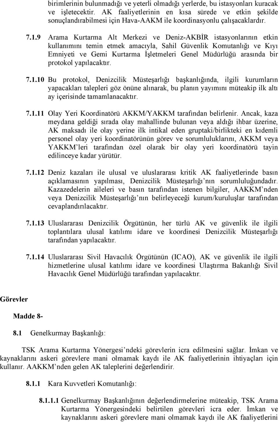 9 Arama Kurtarma Alt Merkezi ve Deniz-AKBİR istasyonlarının etkin kullanımını temin etmek amacıyla, Sahil Güvenlik Komutanlığı ve Kıyı Emniyeti ve Gemi Kurtarma İşletmeleri Genel Müdürlüğü arasında