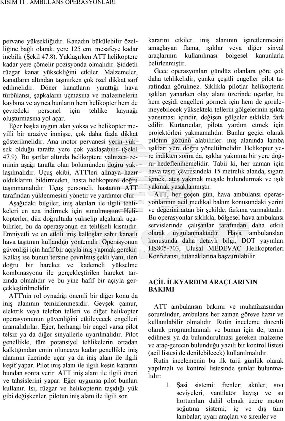 Döner kanatların yarattığı hava türbülansı, şapkaların uçmasına ve malzemelerin kaybına ve ayrıca bunların hem helikopter hem de çevredeki personel için tehlike kaynağı oluşturmasına yol açar.