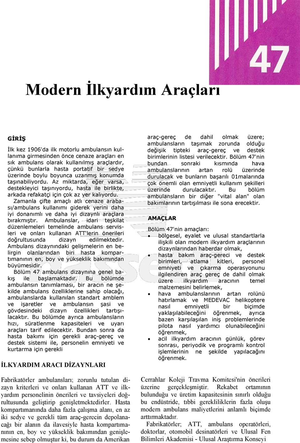 Zamanla çifte amaçlı atlı cenaze arabası/ambulans kullanımı giderek yerini daha iyi donanımlı ve daha iyi dizaynlı araçlara bırakmıştır.