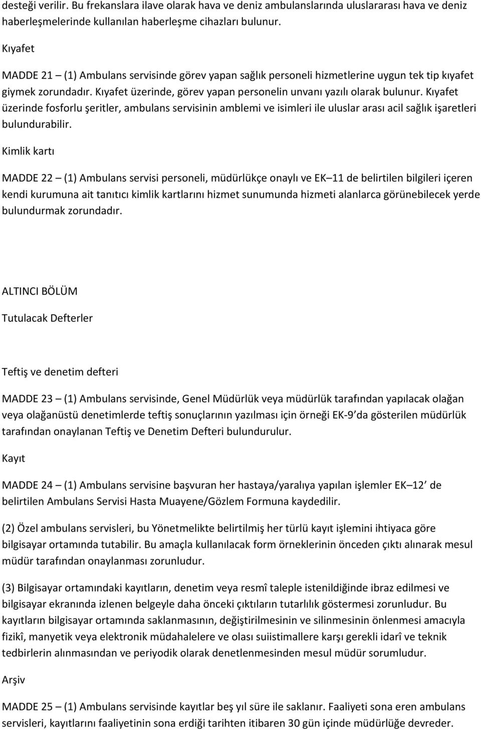 Kıyafet üzerinde fosforlu şeritler, ambulans servisinin amblemi ve isimleri ile uluslar arası acil sağlık işaretleri bulundurabilir.