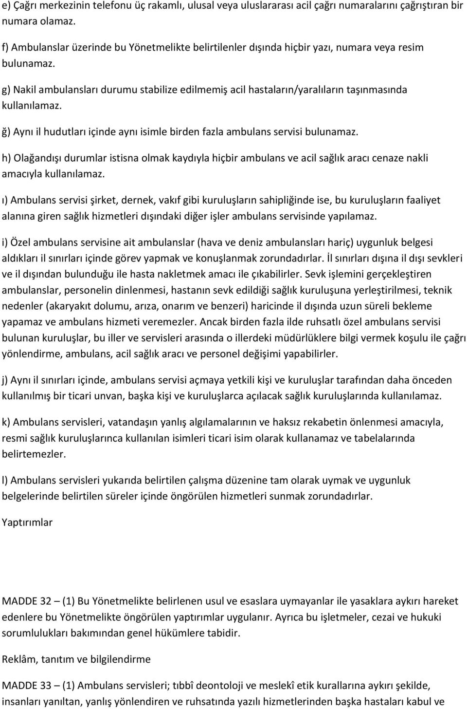 g) Nakil ambulansları durumu stabilize edilmemiş acil hastaların/yaralıların taşınmasında kullanılamaz. ğ) Aynı il hudutları içinde aynı isimle birden fazla ambulans servisi bulunamaz.