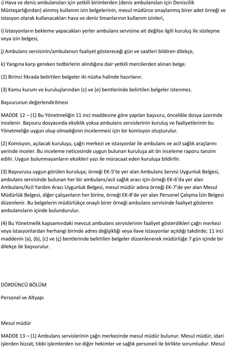 Ambulans servisinin/ambulansın faaliyet göstereceği gün ve saatleri bildiren dilekçe, k) Yangına karşı gereken tedbirlerin alındığına dair yetkili mercilerden alınan belge.