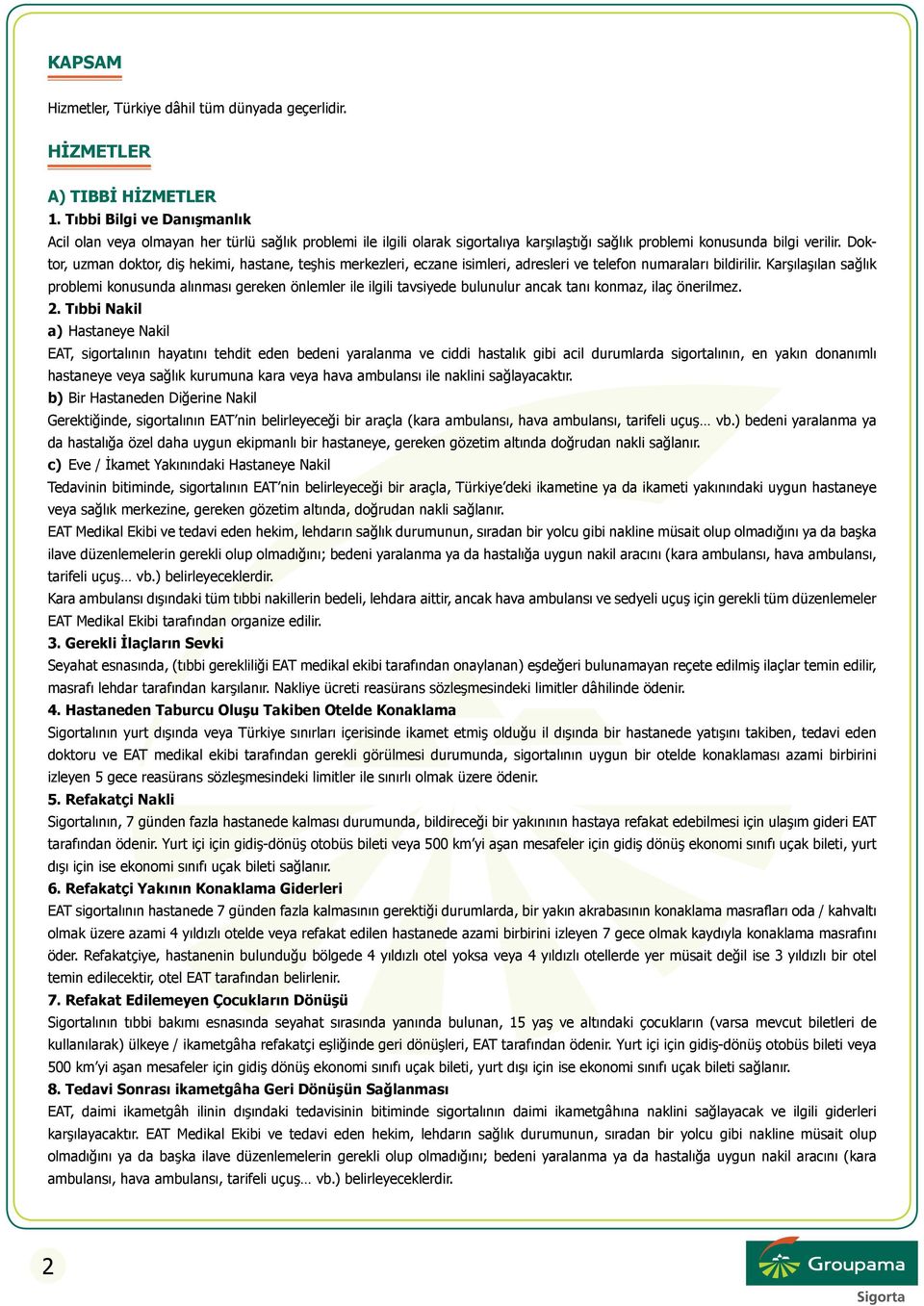 Doktor, uzman doktor, diş hekimi, hastane, teşhis merkezleri, eczane isimleri, adresleri ve telefon numaraları bildirilir.