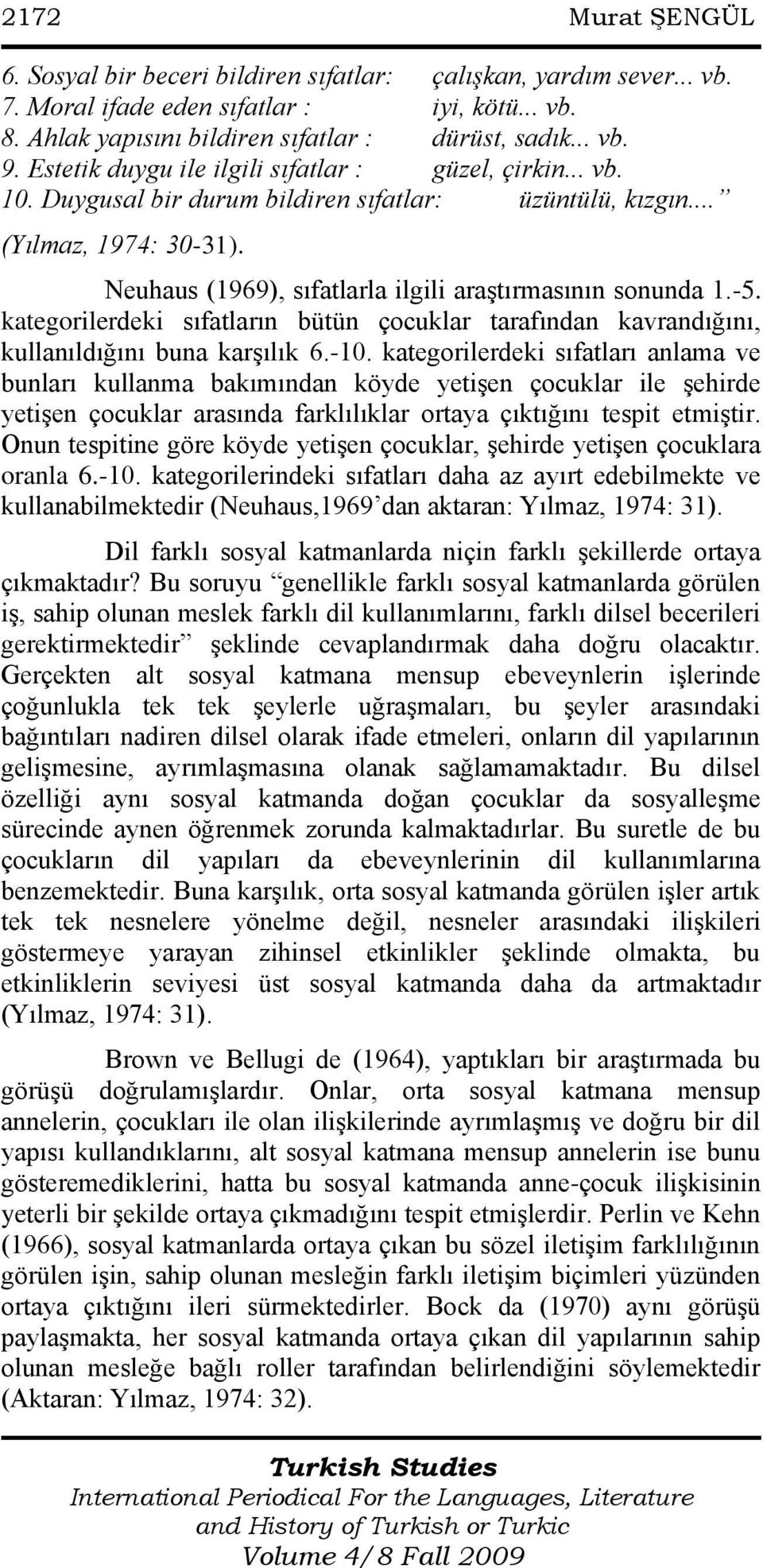 Neuhaus (1969), sıfatlarla ilgili araģtırmasının sonunda 1.-5. kategorilerdeki sıfatların bütün çocuklar tarafından kavrandığını, kullanıldığını buna karģılık 6.-10.