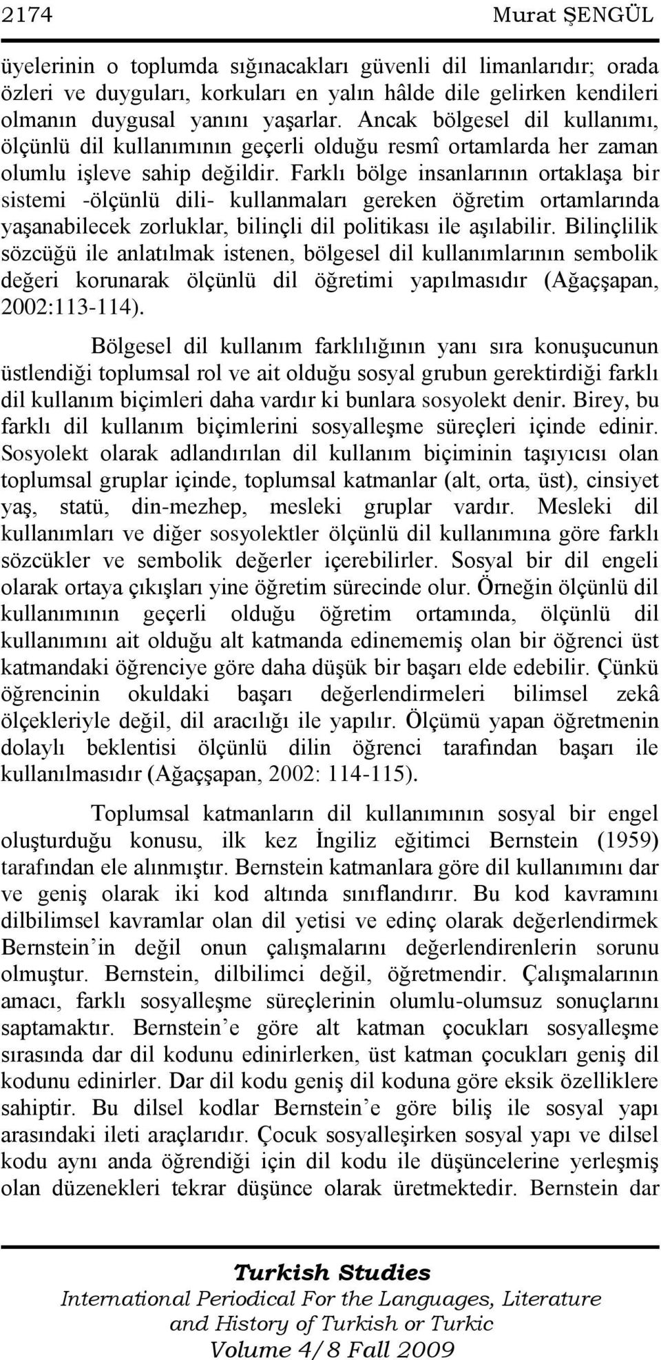 Farklı bölge insanlarının ortaklaģa bir sistemi -ölçünlü dili- kullanmaları gereken öğretim ortamlarında yaģanabilecek zorluklar, bilinçli dil politikası ile aģılabilir.