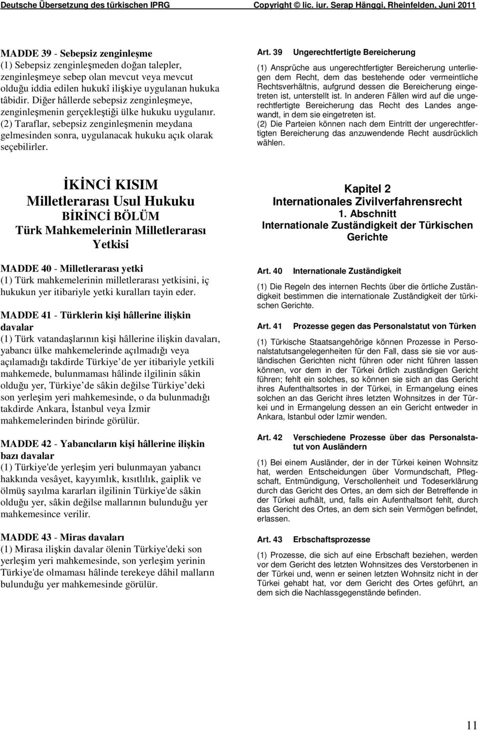 39 Ungerechtfertigte Bereicherung (1) Ansprüche aus ungerechtfertigter Bereicherung unterliegen dem Recht, dem das bestehende oder vermeintliche Rechtsverhältnis, aufgrund dessen die Bereicherung