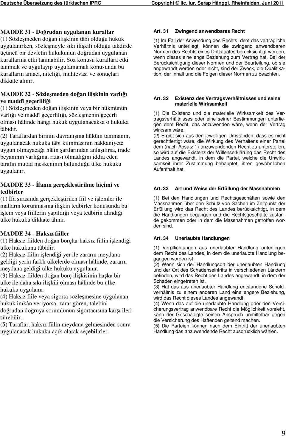 MADDE 32 - Sözlemeden doan ilikinin varlıı ve maddî geçerlilii (1) Sözlemeden doan ilikinin veya bir hükmünün varlıı ve maddî geçerlilii, sözlemenin geçerli olması hâlinde hangi hukuk uygulanacaksa o