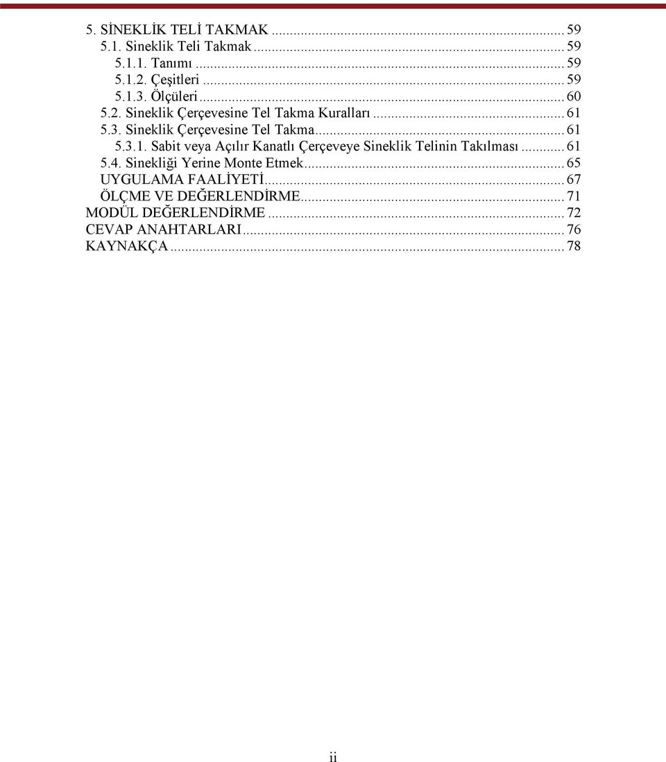 5.3. Sineklik Çerçevesine Tel Takma... 61 5.3.1. Sabit veya Açılır Kanatlı Çerçeveye Sineklik Telinin Takılması.