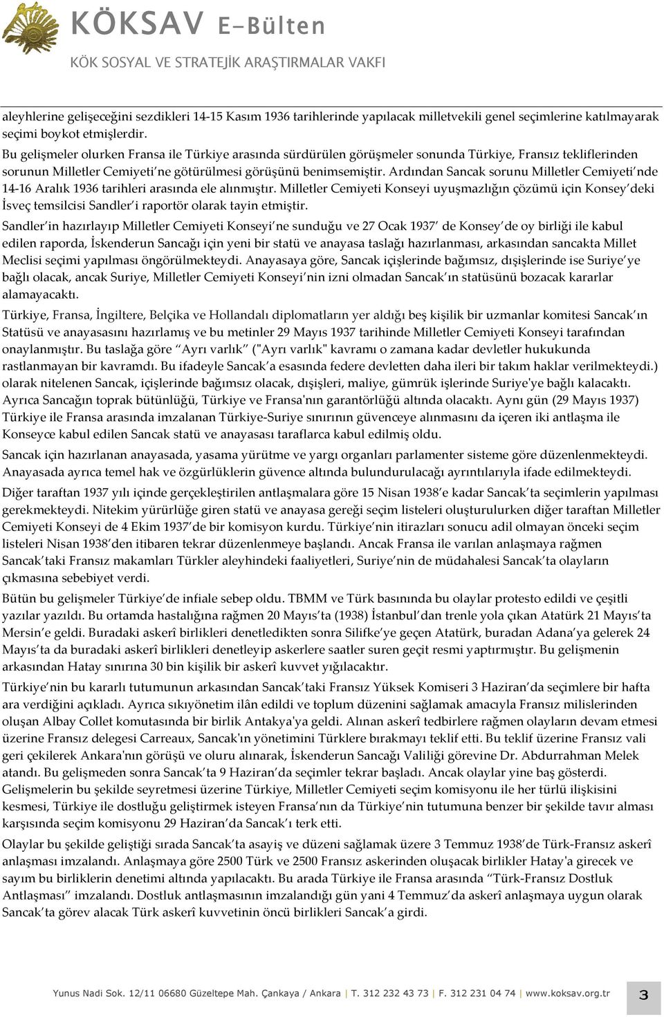 Ardından Sancak sorunu Milletler Cemiyeti nde 14-16 Aralık 1936 tarihleri arasında ele alınmıştır.