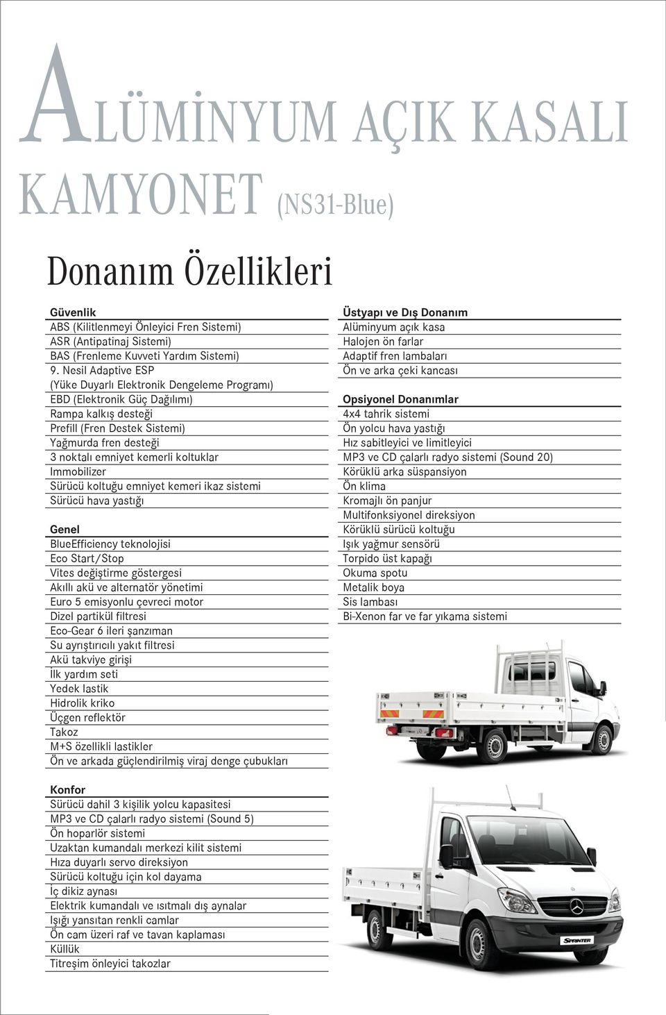 koltuklar Immobilizer Sürücü koltuğu emniyet kemeri ikaz sistemi Sürücü hava yastığı Genel BlueEfficiency teknolojisi Eco Start/Stop Vites değiştirme göstergesi Akıllı akü ve alternatör yönetimi Euro