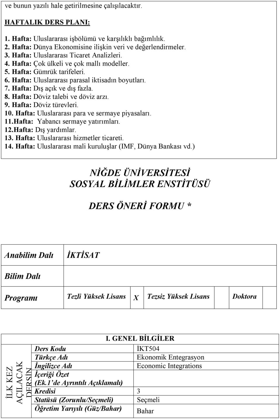 Hafta: Döviz talebi ve döviz arzı. 9. Hafta: Döviz türevleri. 10. Hafta: Uluslararası para ve sermaye piyasaları. 11.Hafta: Yabancı sermaye yatırımları. 12.Hafta: Dış yardımlar. 13.