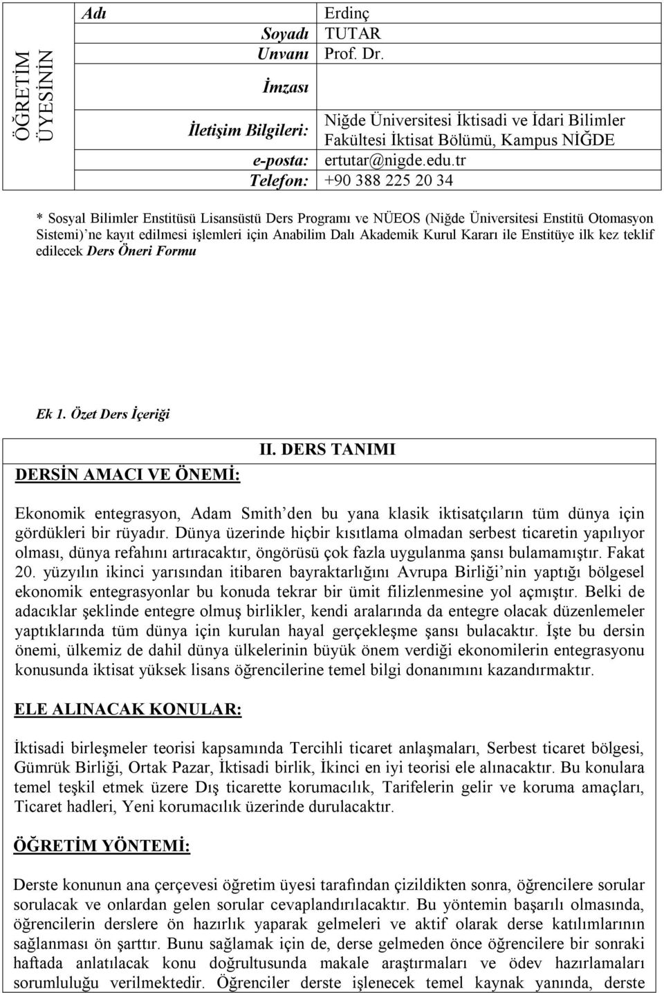 Kurul Kararı ile Enstitüye ilk kez teklif edilecek Ders Öneri Formu Ek 1. Özet Ders İçeriği DERSİN AMACI VE ÖNEMİ: II.