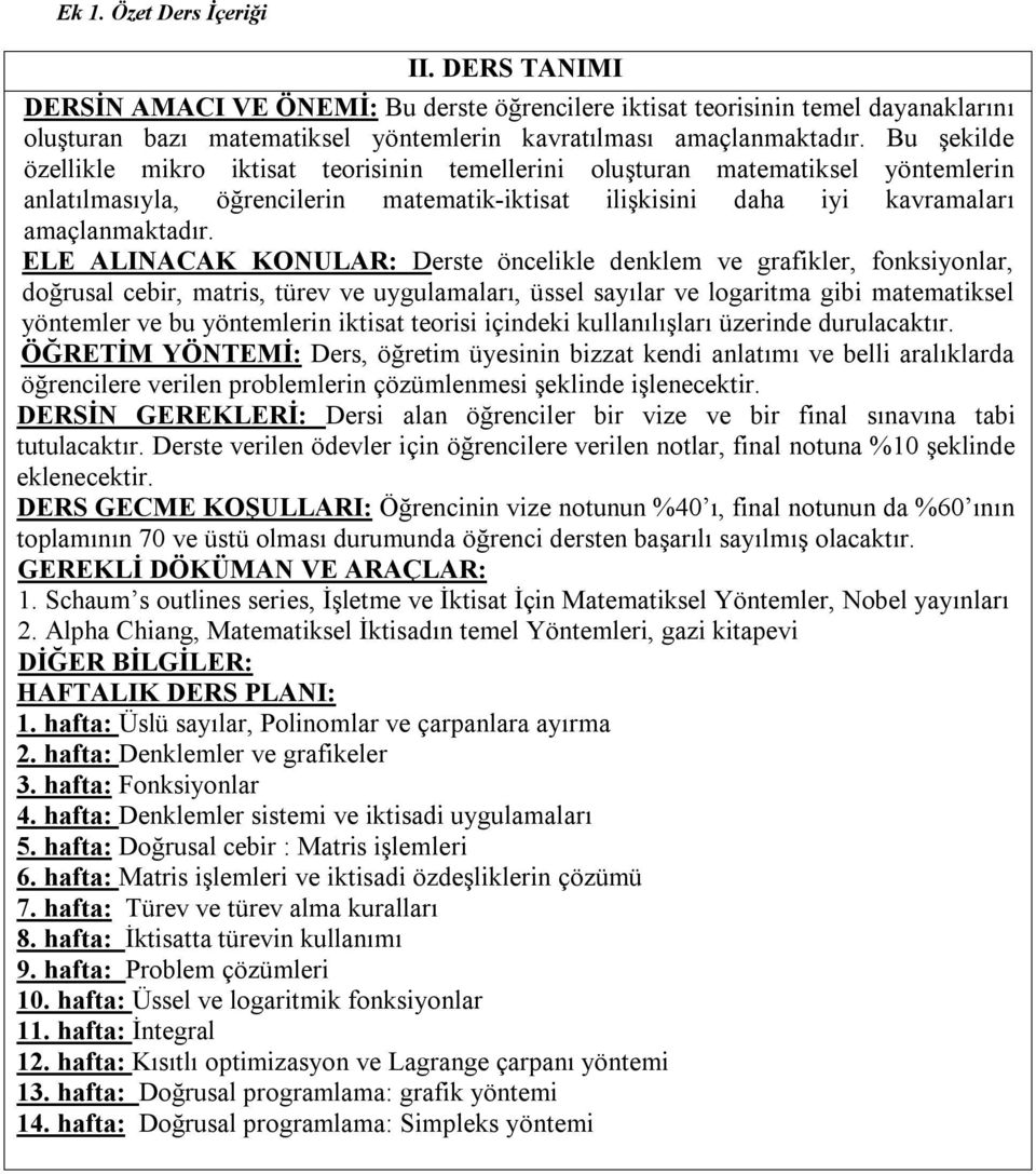 ELE ALINACAK KONULAR: Derste öncelikle denklem ve grafikler, fonksiyonlar, doğrusal cebir, matris, türev ve uygulamaları, üssel sayılar ve logaritma gibi matematiksel yöntemler ve bu yöntemlerin