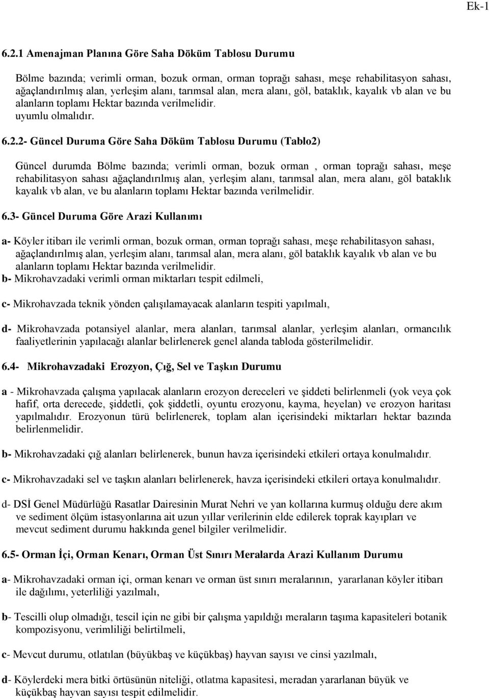 2- Güncel Duruma Göre Saha Döküm Tablosu Durumu (Tablo2) Güncel durumda Bölme bazında; verimli orman, bozuk orman, orman toprağı sahası, meşe rehabilitasyon sahası ağaçlandırılmış alan, yerleşim