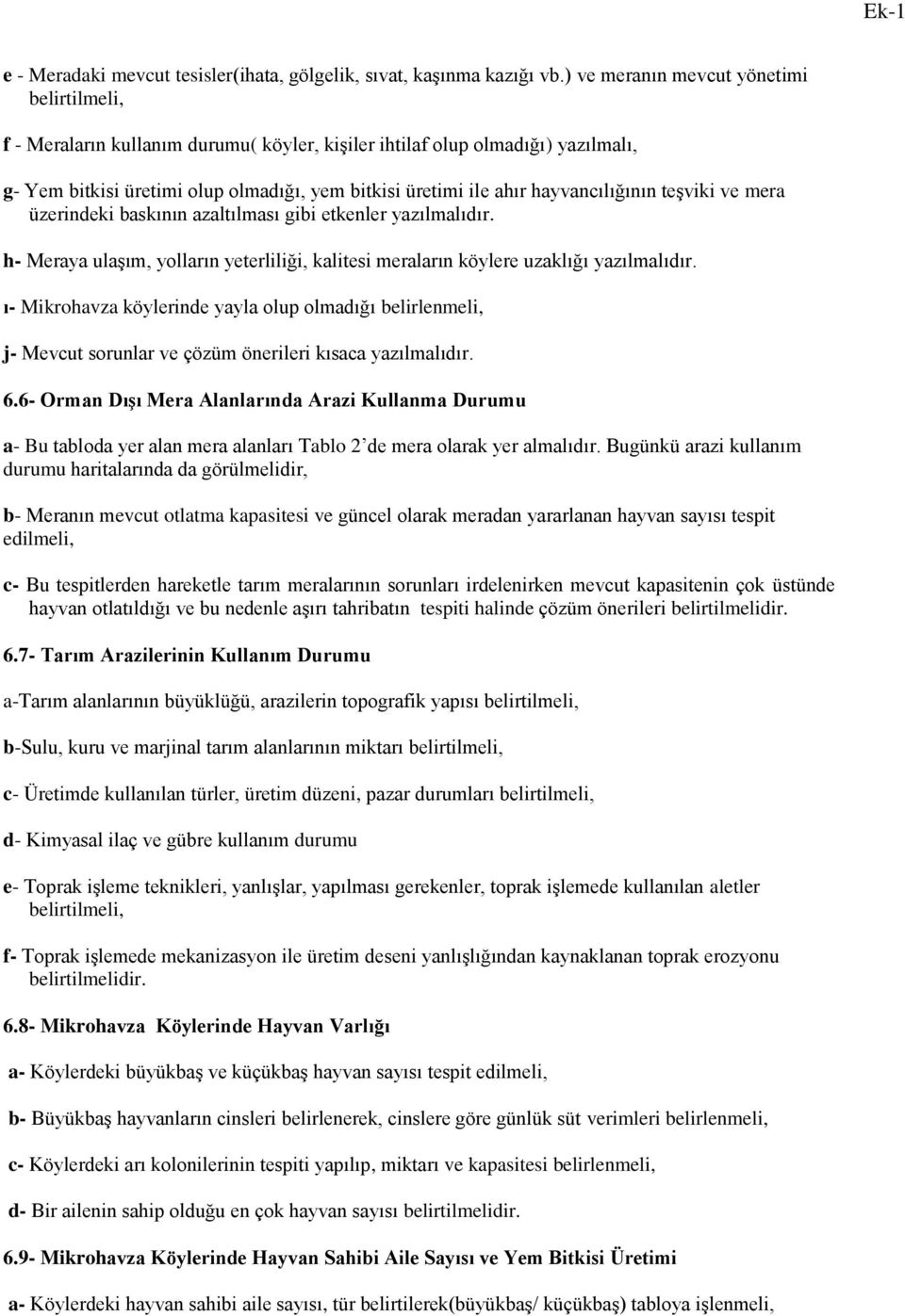 hayvancılığının teşviki ve mera üzerindeki baskının azaltılması gibi etkenler yazılmalıdır. h- Meraya ulaşım, yolların yeterliliği, kalitesi meraların köylere uzaklığı yazılmalıdır.