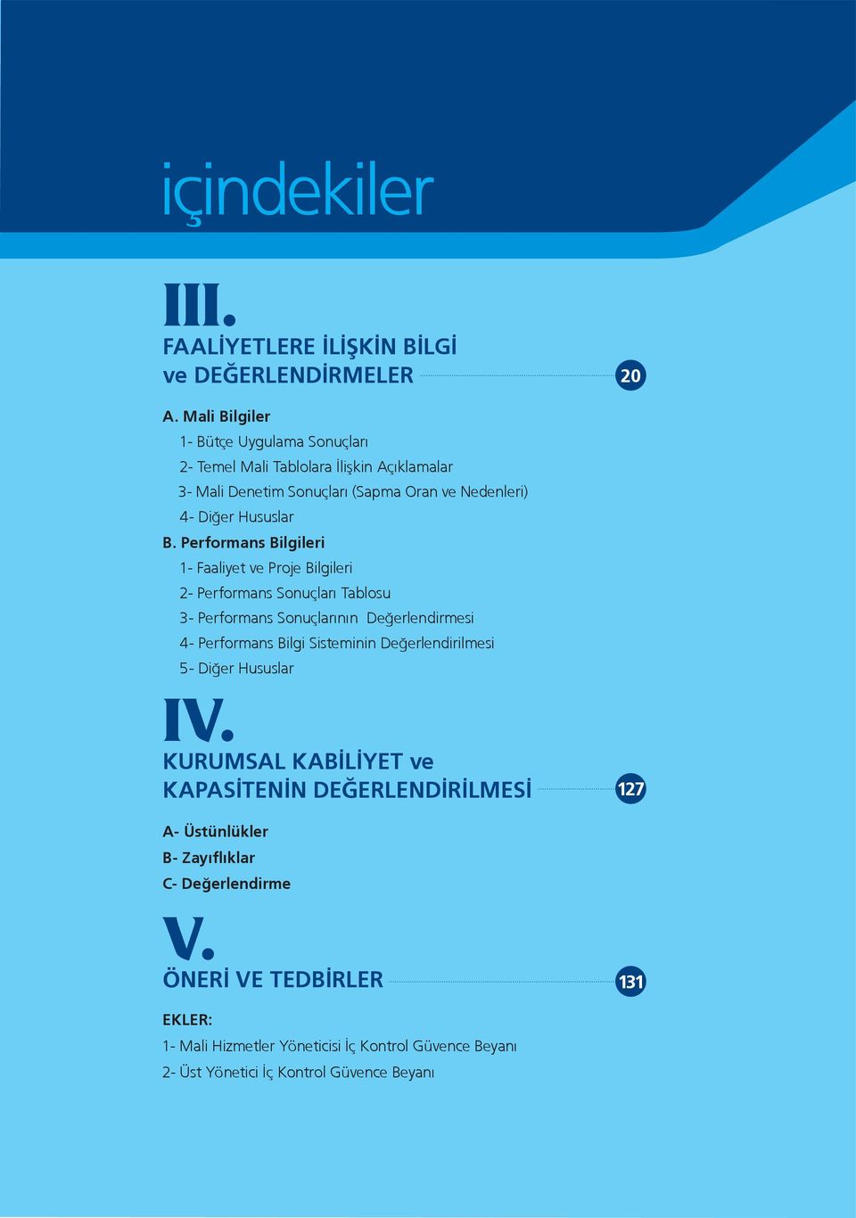 Performans Bilgileri 1- Faaliyet ve Proje Bilgileri 2- Performans Sonuçları Tablosu 3- Performans Sonuçlarının Değerlendirmesi 4- Performans Bilgi Sisteminin