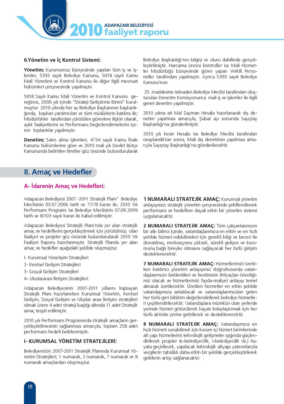 hükümleri çerçevesinde yapılmıştır. 5018 Sayılı Kamu Mali Yönetim ve Kontrol Kanunu gereğince, 2006 yılı içinde Strateji Geliştirme Birimi kurulmuştur.