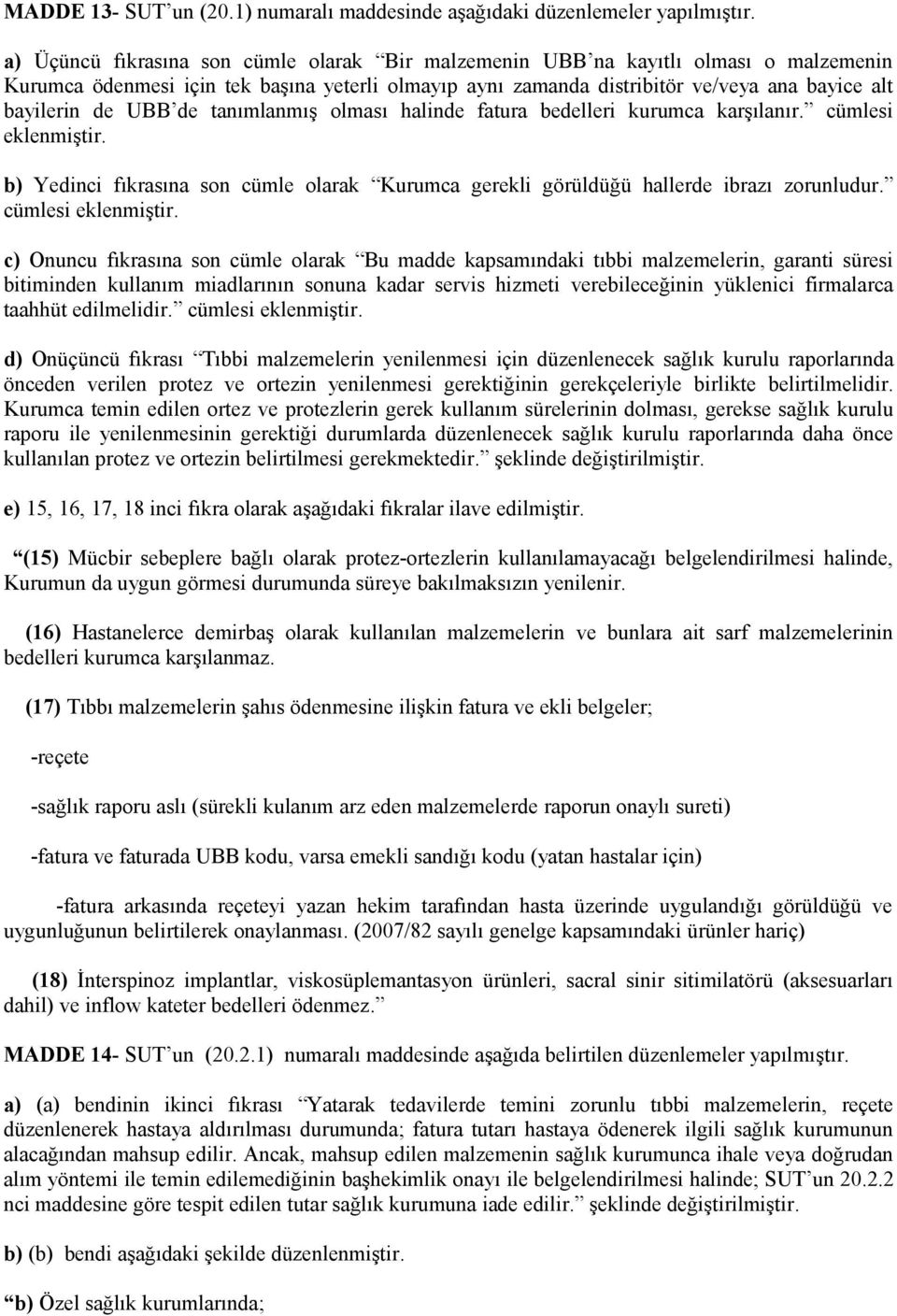 UBB de tanımlanmış olması halinde fatura bedelleri kurumca karşılanır. cümlesi eklenmiştir. b) Yedinci fıkrasına son cümle olarak Kurumca gerekli görüldüğü hallerde ibrazı zorunludur.