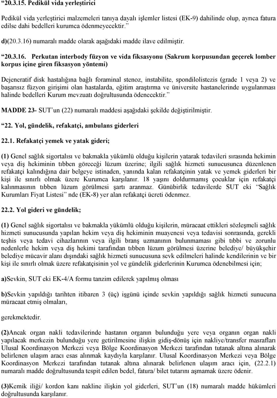 Perkutan interbody füzyon ve vida fiksasyonu (Sakrum korpusundan geçerek lomber korpus içine giren fiksasyon yöntemi) Dejeneratif disk hastalığına bağlı foraminal stenoz, instabilite,