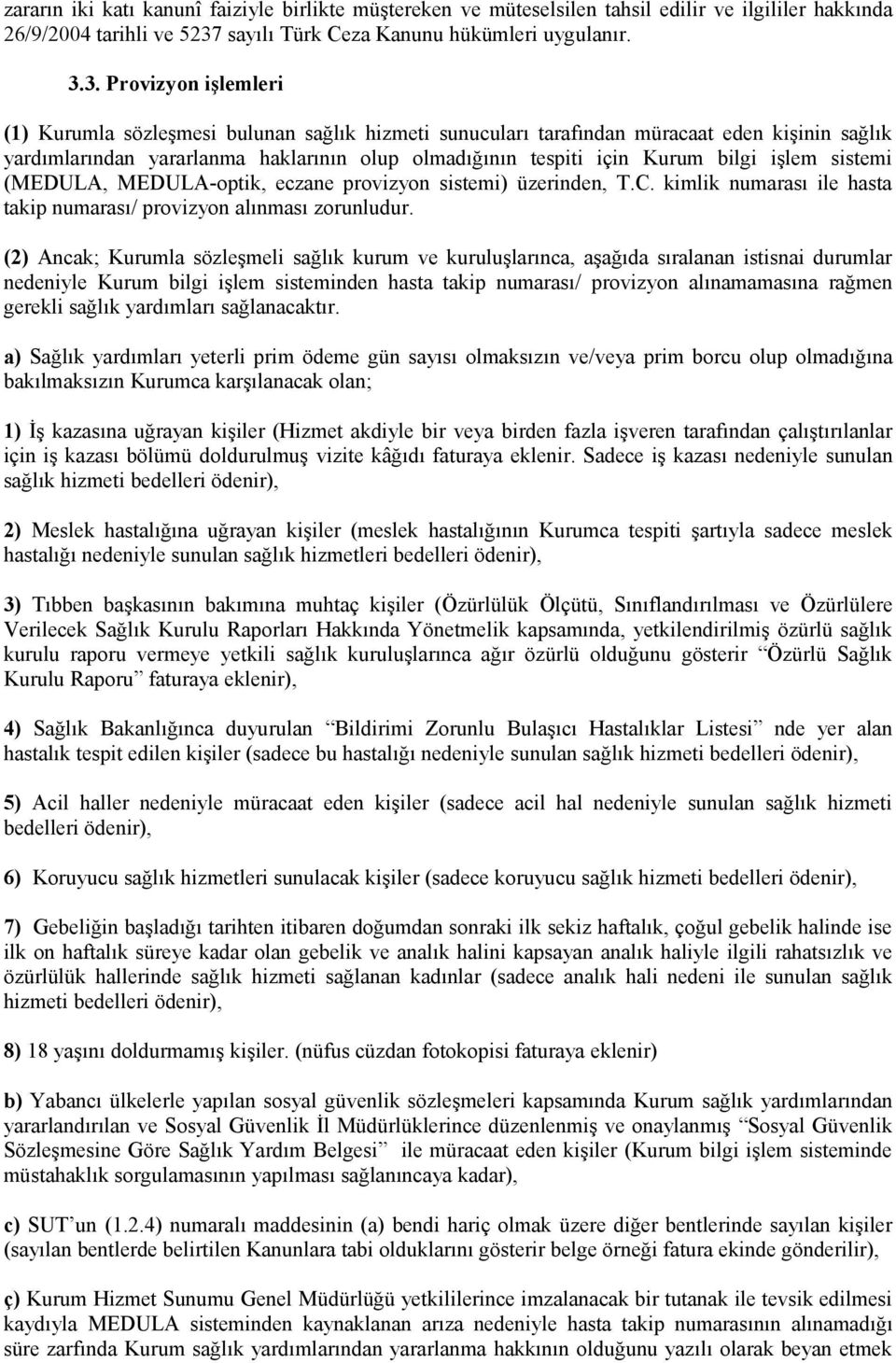 3. Provizyon işlemleri (1) Kurumla sözleşmesi bulunan sağlık hizmeti sunucuları tarafından müracaat eden kişinin sağlık yardımlarından yararlanma haklarının olup olmadığının tespiti için Kurum bilgi