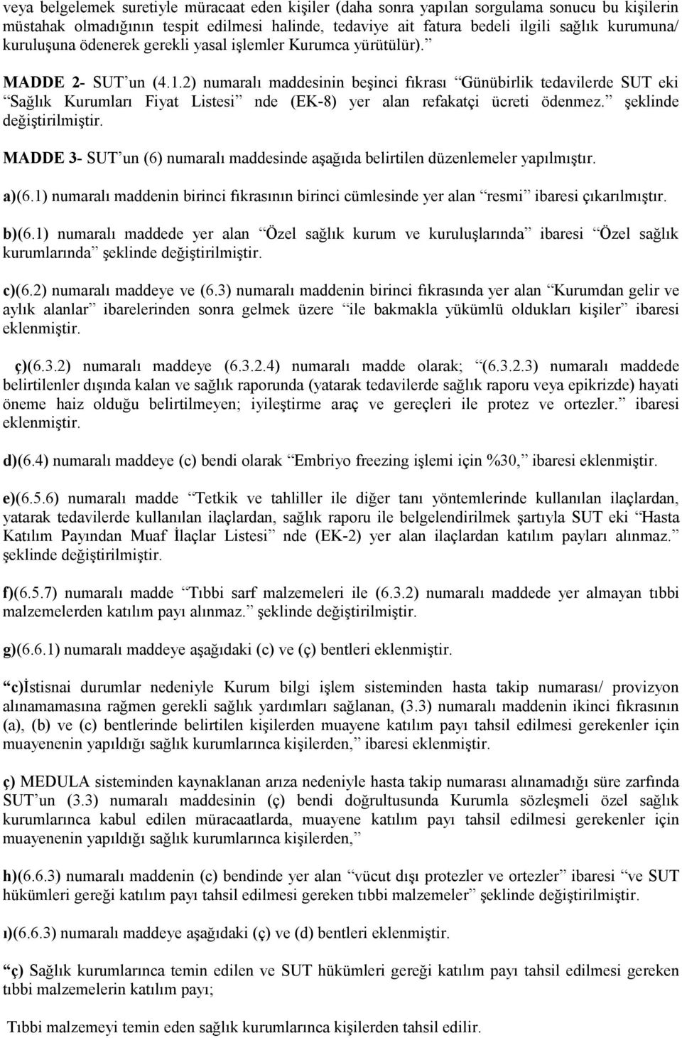 2) numaralı maddesinin beşinci fıkrası Günübirlik tedavilerde SUT eki Sağlık Kurumları Fiyat Listesi nde (EK-8) yer alan refakatçi ücreti ödenmez. şeklinde değiştirilmiştir.