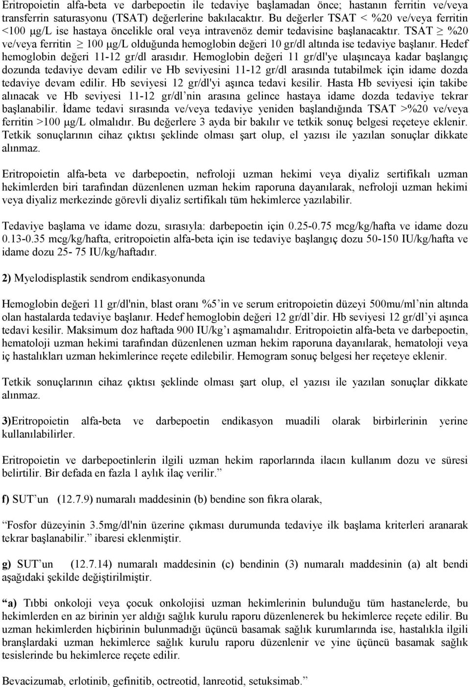 TSAT %20 ve/veya ferritin 100 µg/l olduğunda hemoglobin değeri 10 gr/dl altında ise tedaviye başlanır. Hedef hemoglobin değeri 11-12 gr/dl arasıdır.