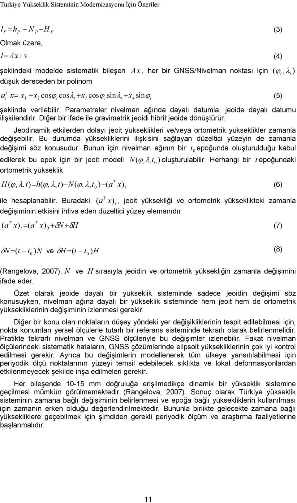 Jeodinamik etkilerden dolayı jeoit yükseklikleri ve/veya ortometrik yükseklikler zamanla değişebilir.