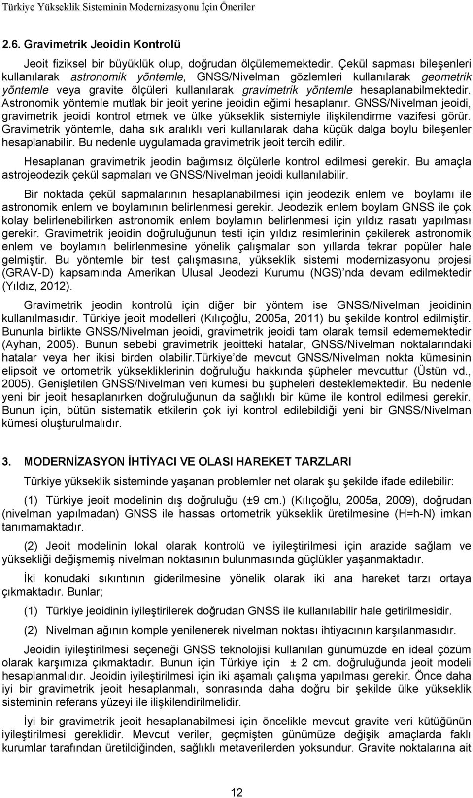 Astronomik yöntemle mutlak bir jeoit yerine jeoidin eğimi hesaplanır. GNSS/Nivelman jeoidi, gravimetrik jeoidi kontrol etmek ve ülke yükseklik sistemiyle ilişkilendirme vazifesi görür.