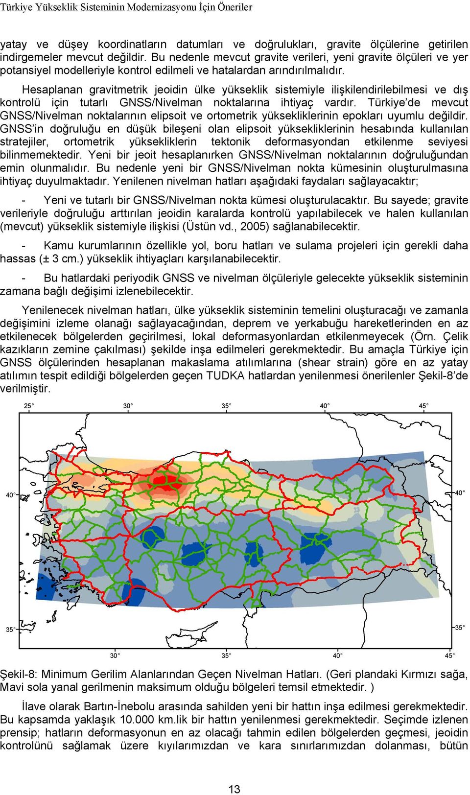 Hesaplanan gravitmetrik jeoidin ülke yükseklik sistemiyle ilişkilendirilebilmesi ve dış kontrolü için tutarlı GNSS/Nivelman noktalarına ihtiyaç vardır.