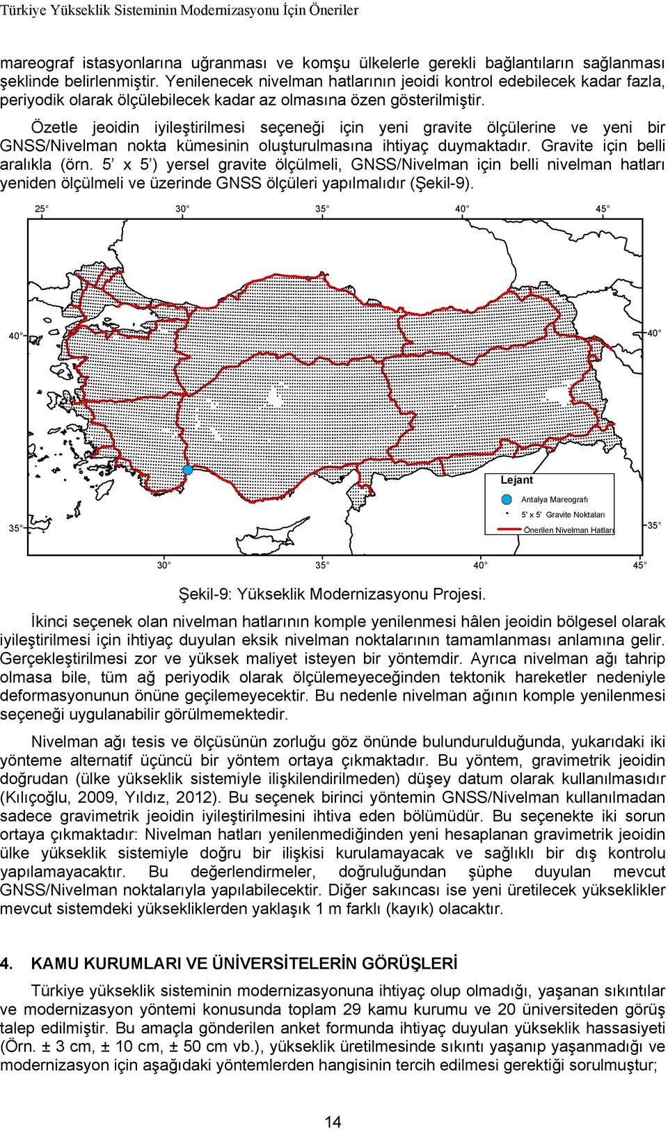 Özetle jeoidin iyileştirilmesi seçeneği için yeni gravite ölçülerine ve yeni bir GNSS/Nivelman nokta kümesinin oluşturulmasına ihtiyaç duymaktadır. Gravite için belli aralıkla (örn.