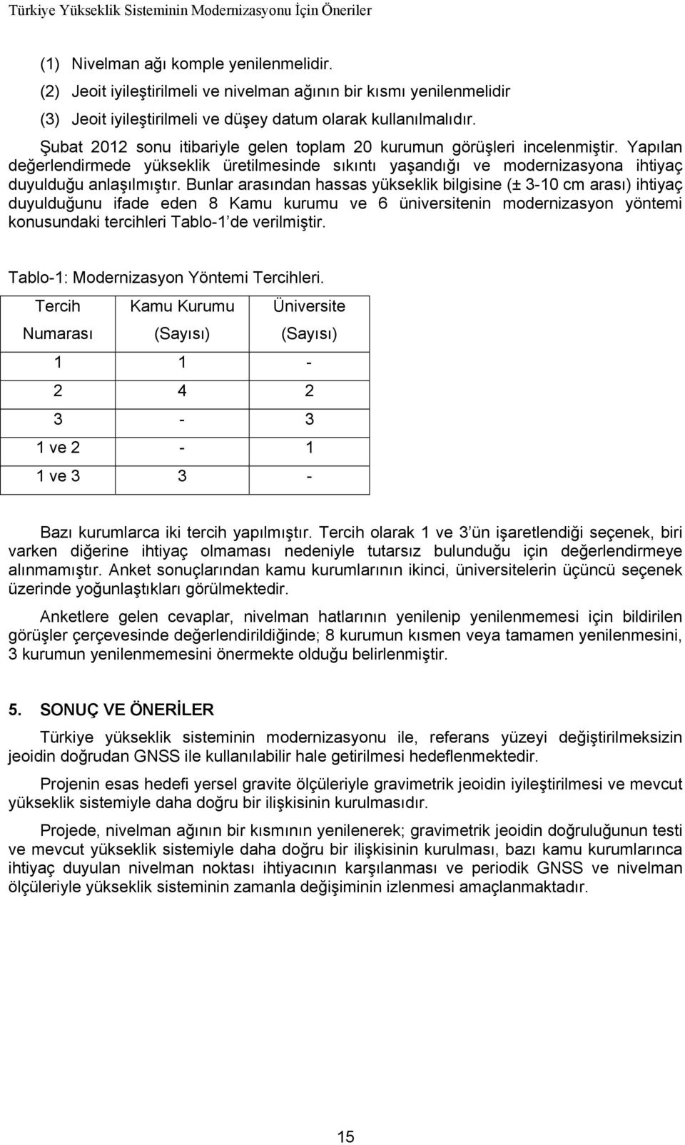 Bunlar arasından hassas yükseklik bilgisine (± 3-10 cm arası) ihtiyaç duyulduğunu ifade eden 8 Kamu kurumu ve 6 üniversitenin modernizasyon yöntemi konusundaki tercihleri Tablo-1 de verilmiştir.