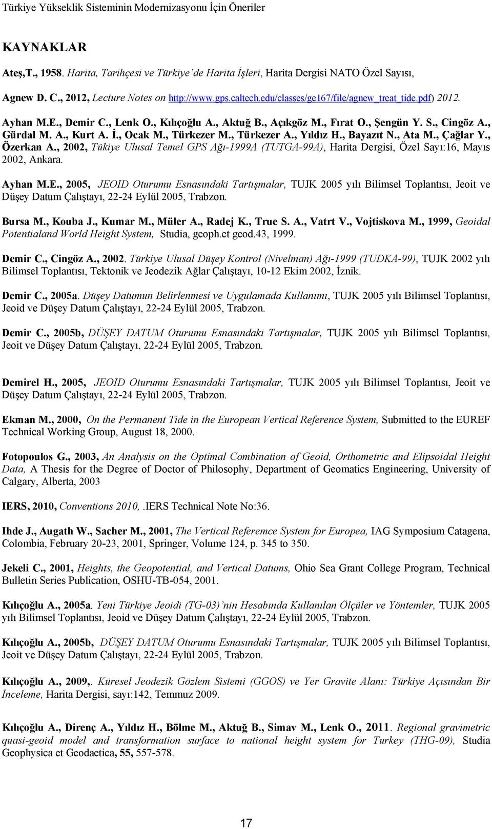 , Türkezer A., Yıldız H., Bayazıt N., Ata M., Çağlar Y., Özerkan A., 2002, Tükiye Ulusal Temel GPS Ağı-1999A (TUTGA-99A), Harita Dergisi, Özel Sayı:16, Mayıs 2002, Ankara. Ayhan M.E.