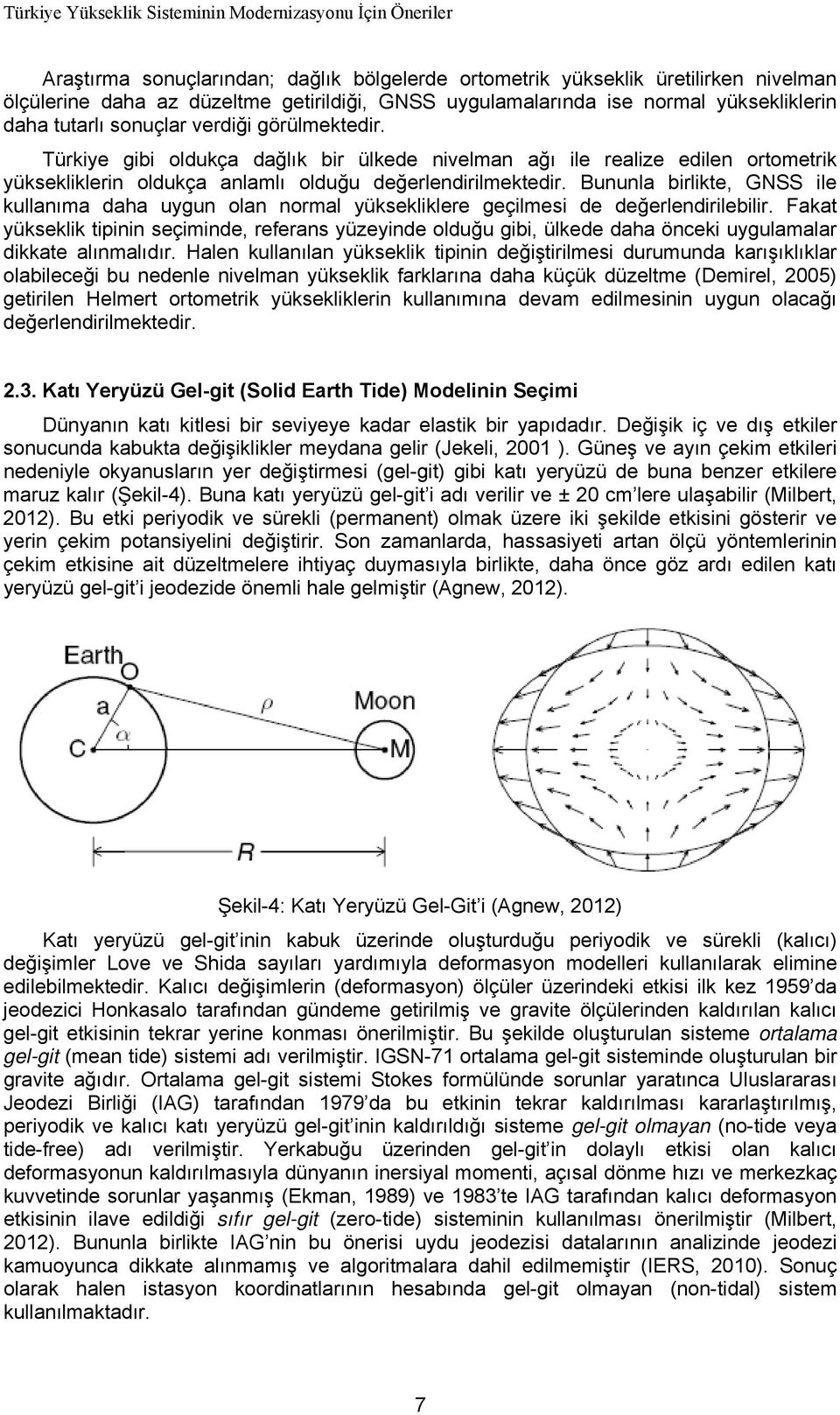 Bununla birlikte, GNSS ile kullanıma daha uygun olan normal yüksekliklere geçilmesi de değerlendirilebilir.