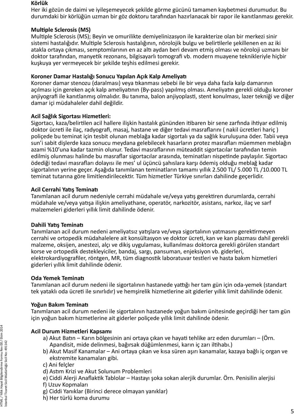 Multiple Sclerosis (MS) Multiple Sclerosis (MS); Beyin ve omurilikte demiyelinizasyon ile karakterize olan bir merkezi sinir sistemi hastalığıdır.