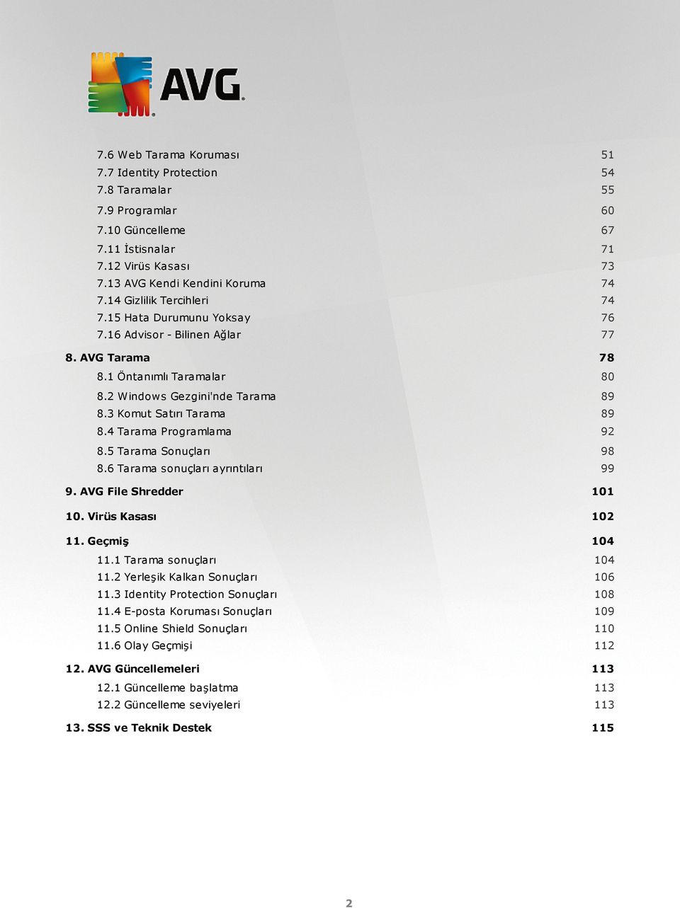 4 Tarama Programlama 92 8.5 Tarama Sonuçları 98 8.6 Tarama sonuçları ayrıntıları 99 9. AVG File Shredder 101 10. Virüs Kasası 102 11. Geçmiş 104 11.1 Tarama sonuçları 104 11.