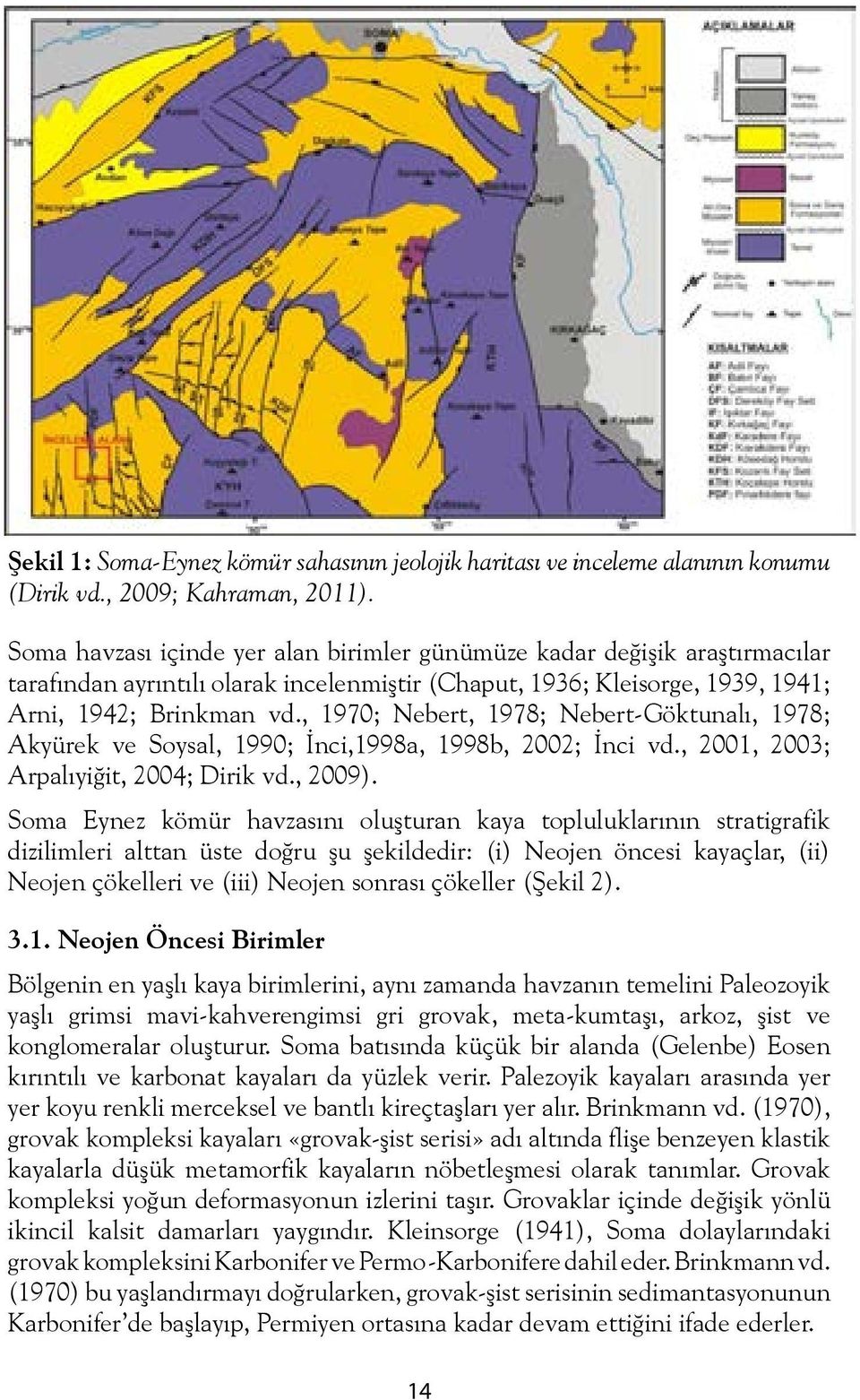 , 1970; Nebert, 1978; Nebert-Göktunalı, 1978; Akyürek ve Soysal, 1990; İnci,1998a, 1998b, 2002; İnci vd., 2001, 2003; Arpalıyiğit, 2004; Dirik vd., 2009).