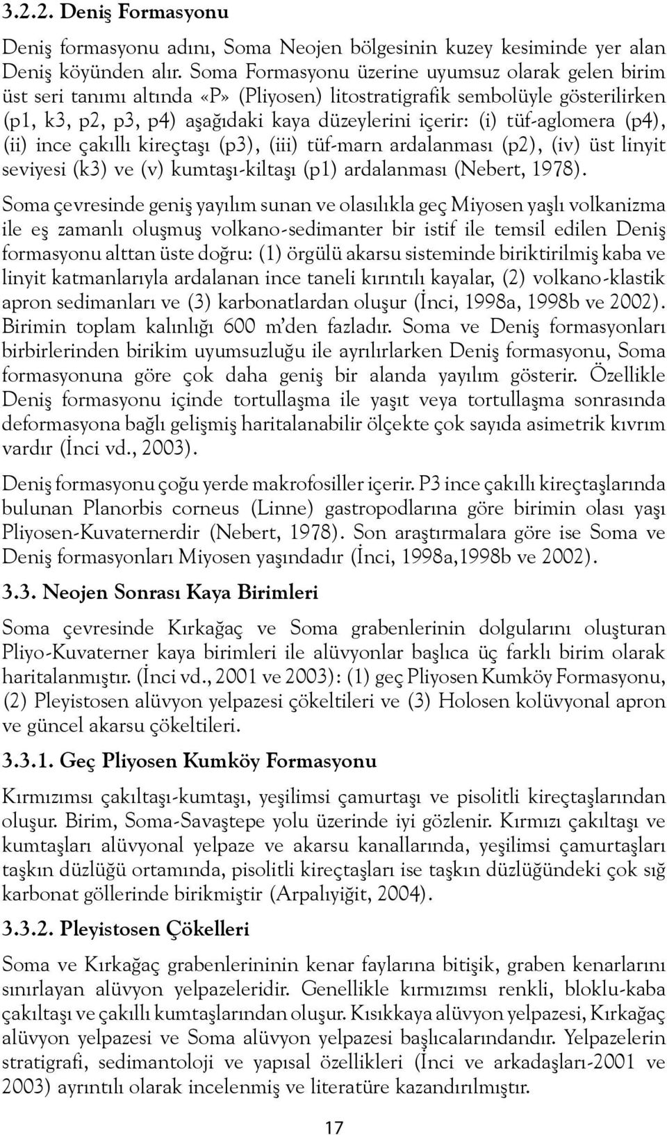 tüf-aglomera (p4), (ii) ince çakıllı kireçtaşı (p3), (iii) tüf-marn ardalanması (p2), (iv) üst linyit seviyesi (k3) ve (v) kumtaşı-kiltaşı (p1) ardalanması (Nebert, 1978).