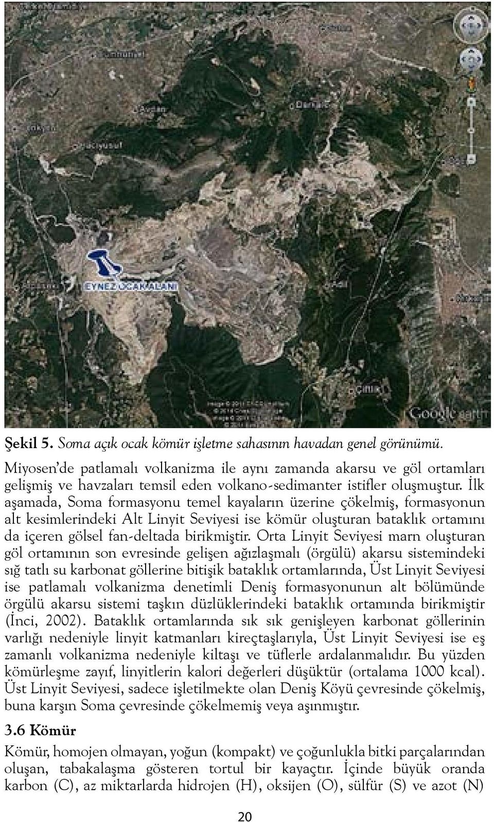 İlk aşamada, Soma formasyonu temel kayaların üzerine çökelmiş, formasyonun alt kesimlerindeki Alt Linyit Seviyesi ise kömür oluşturan bataklık ortamını da içeren gölsel fan-deltada birikmiştir.