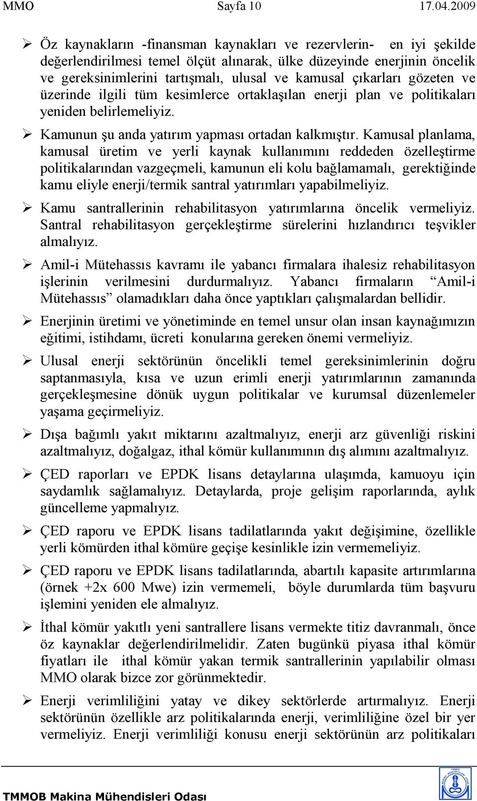 çıkarları gözeten ve üzerinde ilgili tüm kesimlerce ortaklaşılan enerji plan ve politikaları yeniden belirlemeliyiz. Kamunun şu anda yatırım yapması ortadan kalkmıştır.