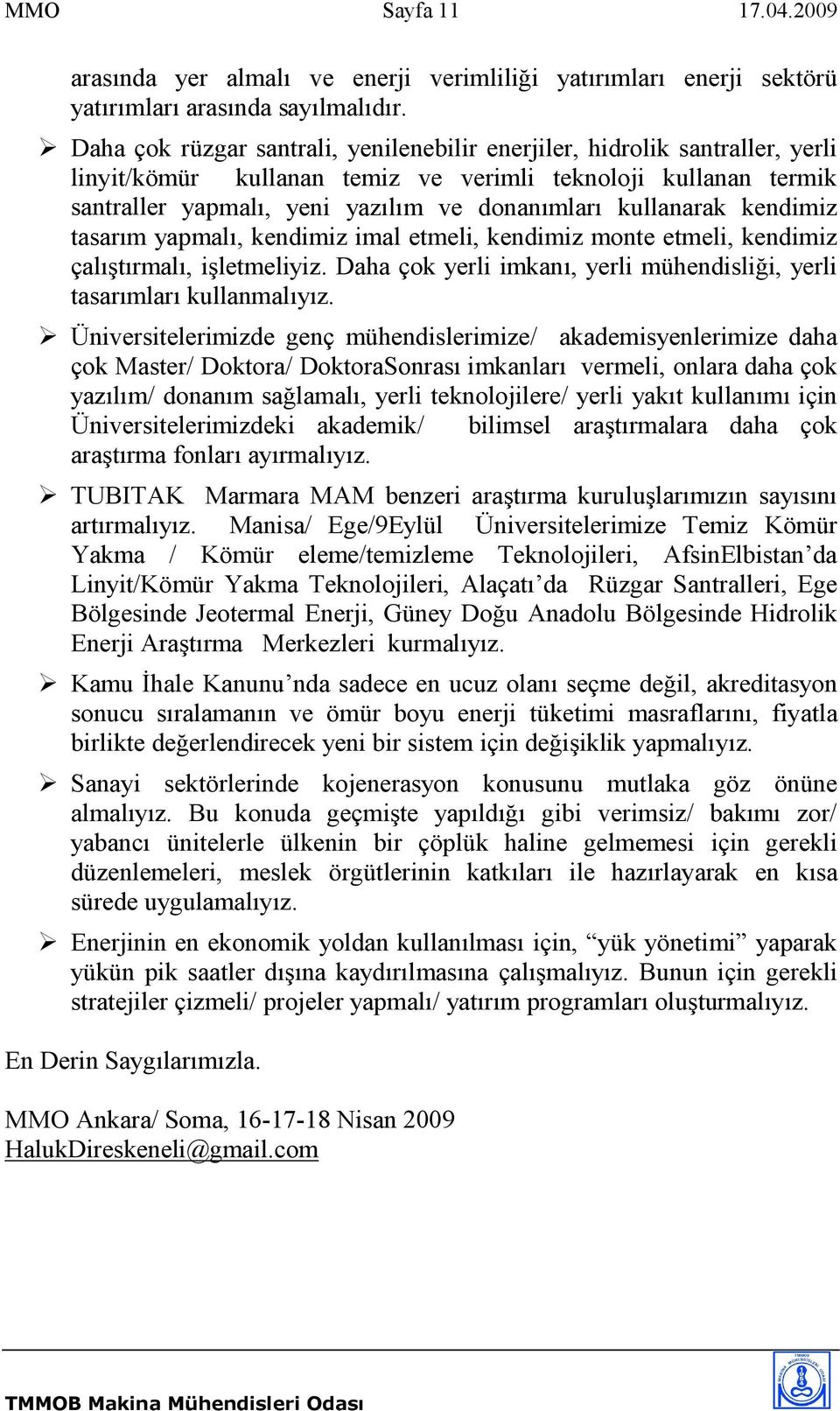 kullanarak kendimiz tasarım yapmalı, kendimiz imal etmeli, kendimiz monte etmeli, kendimiz çalıştırmalı, işletmeliyiz. Daha çok yerli imkanı, yerli mühendisliği, yerli tasarımları kullanmalıyız.