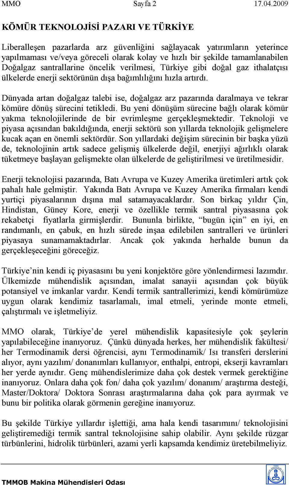 Doğalgaz santrallarine öncelik verilmesi, Türkiye gibi doğal gaz ithalatçısı ülkelerde enerji sektörünün dışa bağımlılığını hızla artırdı.