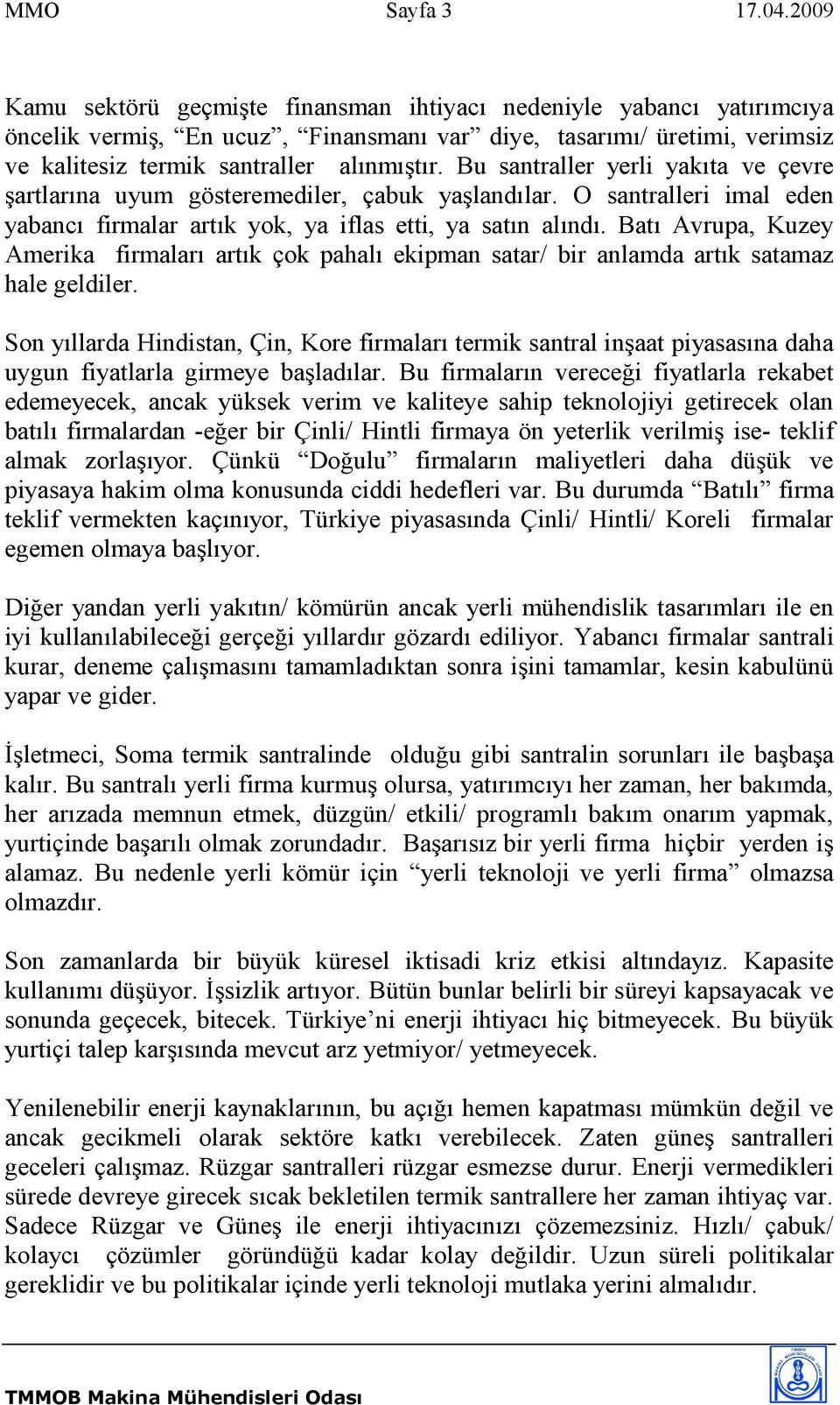 Bu santraller yerli yakıta ve çevre şartlarına uyum gösteremediler, çabuk yaşlandılar. O santralleri imal eden yabancı firmalar artık yok, ya iflas etti, ya satın alındı.