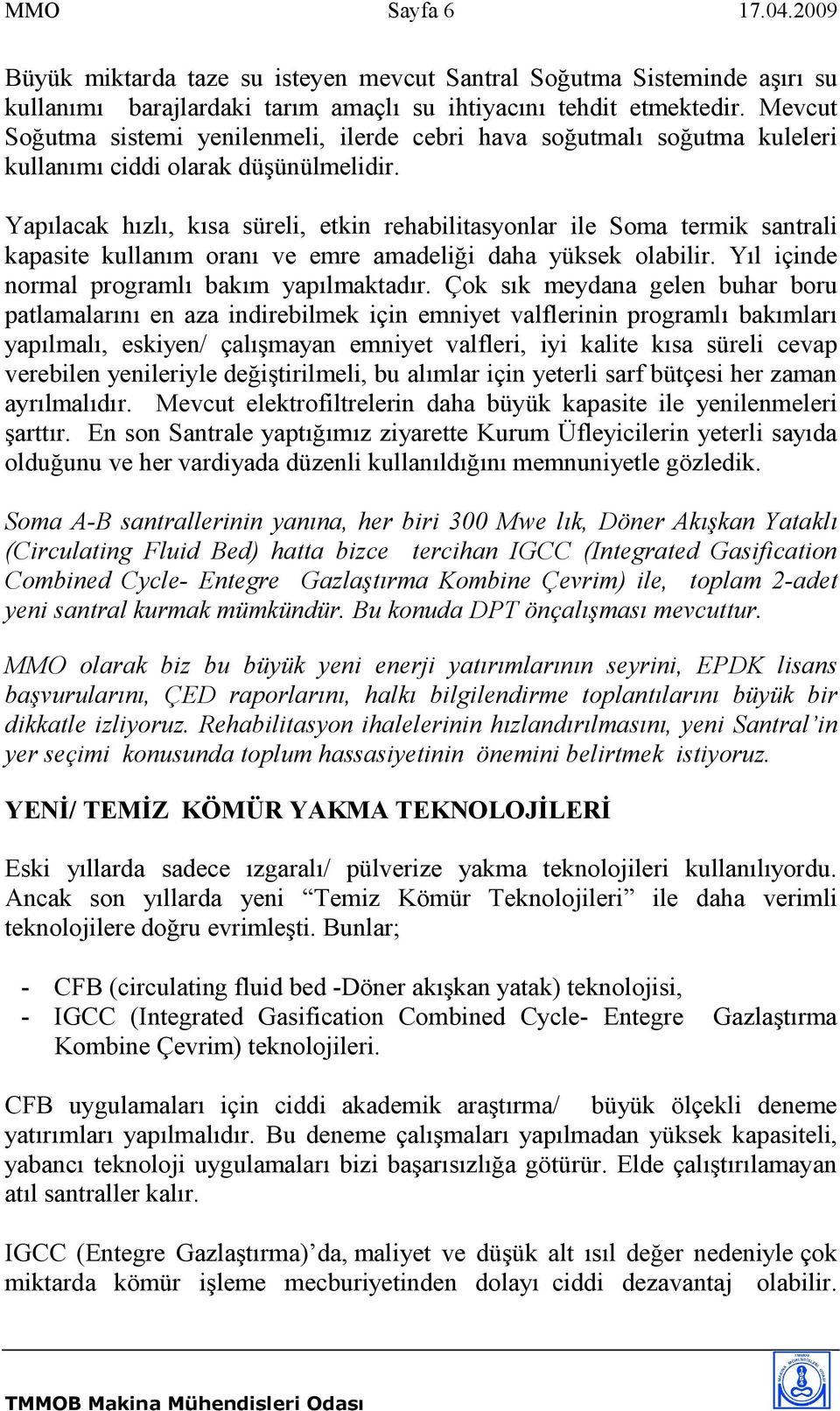 Yapılacak hızlı, kısa süreli, etkin rehabilitasyonlar ile Soma termik santrali kapasite kullanım oranı ve emre amadeliği daha yüksek olabilir. Yıl içinde normal programlı bakım yapılmaktadır.