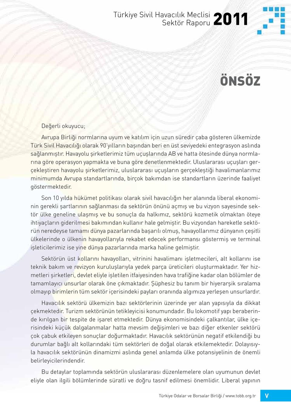 Uluslararası uçuşları gerçekleştiren havayolu şirketlerimiz, uluslararası uçuşların gerçekleştiği havalimanlarımız minimumda Avrupa standartlarında, birçok bakımdan ise standartların üzerinde